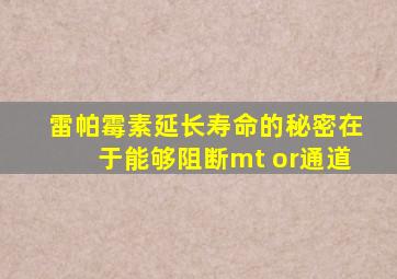 雷帕霉素延长寿命的秘密在于能够阻断mt or通道